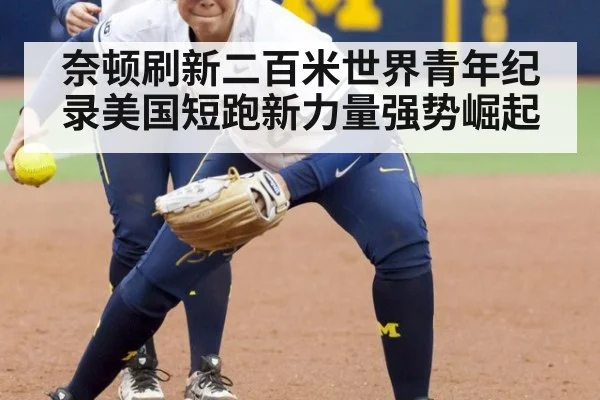 奈顿刷新二百米世界青年纪录美国短跑新力量强势崛起
